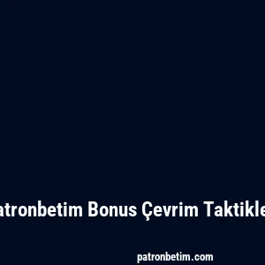 Patronbetim Bonus Çevrim Taktikleri