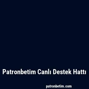 Patronbetim Canlı Destek Hattı
