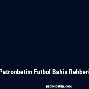 Patronbetim Futbol Bahis Rehberi