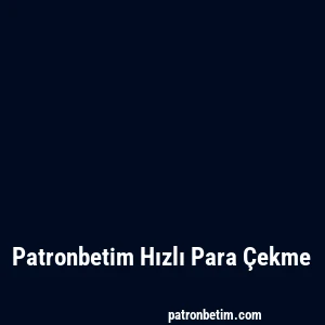 Patronbetim Hızlı Para Çekme