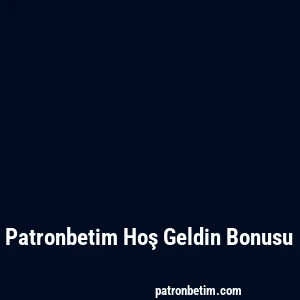 Patronbetim Hoş Geldin Bonusu
