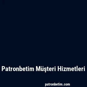 Patronbetim Müşteri Hizmetleri