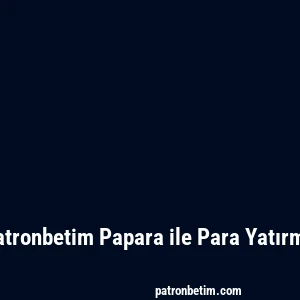 Patronbetim Papara ile Para Yatırma