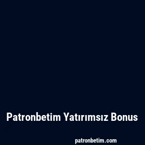 Patronbetim Yatırımsız Bonus